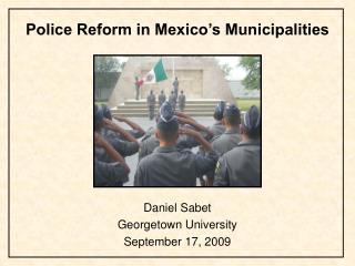 Police Reform in Mexico’s Municipalities Daniel Sabet Georgetown University September 17, 2009