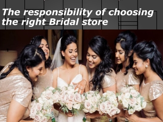 The responsibility of choosing the right Bridal store