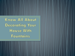 Know All About Decorating Your House With Fountains