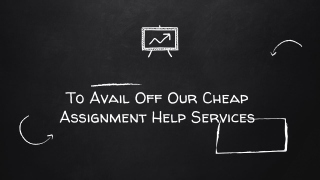 To Avail Off Our Cheap Assignment Help Services