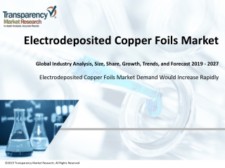 Electrodeposited Copper Foils Market - Global Industry Analysis, Size, Share, Growth, Trends and Forecast 2019 - 2027