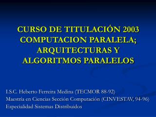 CURSO DE TITULACIÓN 2003 COMPUTACION PARALELA; ARQUITECTURAS Y ALGORITMOS PARALELOS