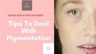 Tips to deal with pigmentation - Leor24 Skin & Hair Treatment