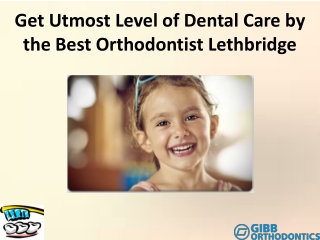 Get Utmost Level of Dental Care by the Best Orthodontist Lethbridge