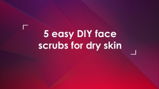 5 easy DIY face scrubs for dry skin