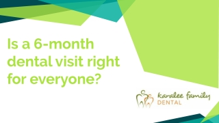 Is a 6-month dental visit right for everyone?