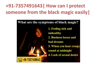 91-7357491643| How can I protect someone from the black magic easily|