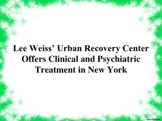 Lee Weiss’ Urban Recovery Center Offers Clinical and Psychiatric Treatment in New York