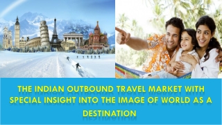 The Indian Outbound Travel Market with Special Insight into the Image of World as a Destination