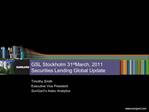 GSL Stockholm 31st March, 2011 Securities Lending Global Update