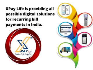 XPay Life is providing all possible digital solutions for recurring bill payments in India.