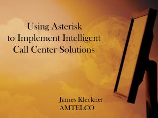 Using Asterisk to Implement Intelligent Call Center Solutions