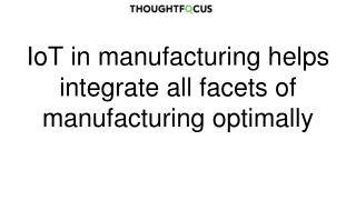 IoT in manufacturing helps integrate all facets of manufacturing optimally