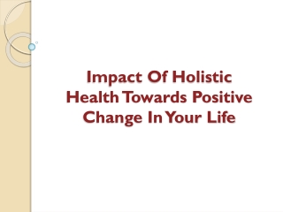 Impact Of Holistic Health Towards Positive Change In Your Life
