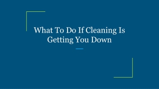 What To Do If Cleaning Is Getting You Down