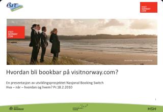 Hvordan bli bookbar på visitnorway.com? En presentasjon av utviklingsprosjektet Nasjonal Booking Switch Hva – når – hv