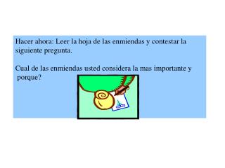 Hacer ahora: Leer la hoja de las enmiendas y contestar la siguiente pregunta. Cual de las enmiendas usted considera la m