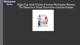 Sign Up And Claim Casino Welcome Bonus To Discover Your Favorite Casino Game