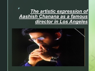 The artistic expression of Aashish Chanana as a famous director in Los Angeles