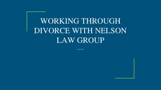 WORKING THROUGH DIVORCE WITH NELSON LAW GROUP