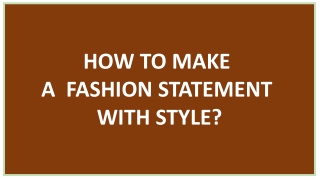 HOW TO MAKE A FASHION STATEMENT WITH STYLE?