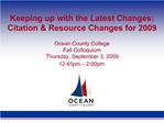 Keeping up with the Latest Changes: Citation Resource Changes for 2009 Ocean County College Fall Colloquium Thursday,