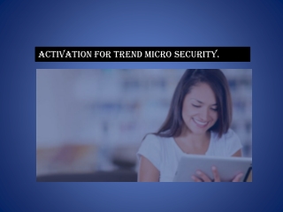 Quick Download, Installation, and Activation For Trend Micro Security.