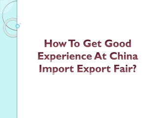 How To Get Good Experience At China Import Export Fair?