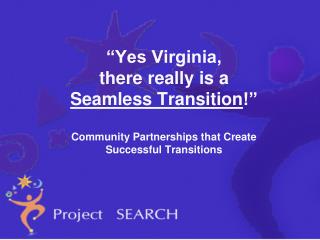 “Yes Virginia, there really is a Seamless Transition !” Community Partnerships that Create Successful Transitions