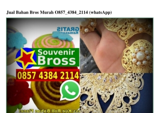 Jual Bahan Bros Murah 085743842114[wa]