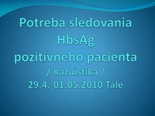 Potreba sledovania HbsAg pozitívneho pacienta / Kazuistika / 29.4.-01.05.2010 Tále