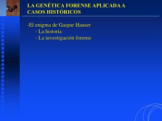 LA GENÉTICA FORENSE APLICADA A CASOS HISTÓRICOS El enigma de Gaspar Hauser La historia La investigación forense