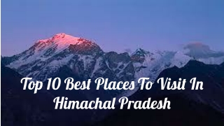 Top 10 Best Places to Visit in Himachal Pradesh