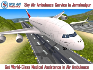 Utilize the Best Charter Air Ambulance from Jamshedpur by Sky