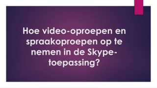 HOME Hoe video-oproepen en spraakoproepen op te nemen in de Skype-toepassing?