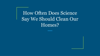 How Often Does Science Say We Should Clean Our Homes?