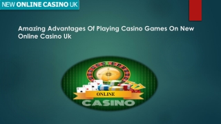 Amazing Advantages Of Playing Casino Games On New Online Casino Uk