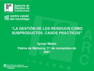 “LA GESTIÓN DE LOS RESIDUOS COMO SUBPRODUCTOS. CASOS PRÁCTICOS”