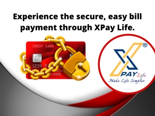 Experience the Secure, Easy Bill Payment Through XPay Life.