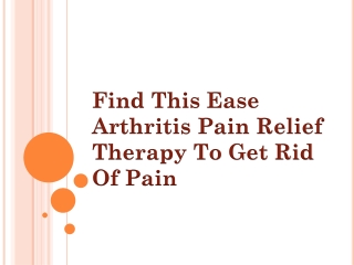 Find This Ease Arthritis Pain Relief Therapy To Get Rid Of Pain