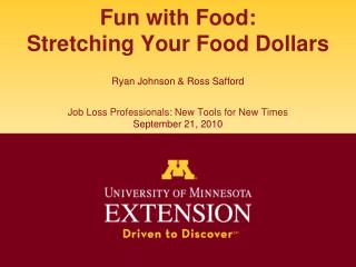 Fun with Food: Stretching Your Food Dollars Ryan Johnson &amp; Ross Safford Job Loss Professionals: New Tools for New Ti
