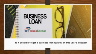 Is it possible to get a business loan quickly on this year’s budget?