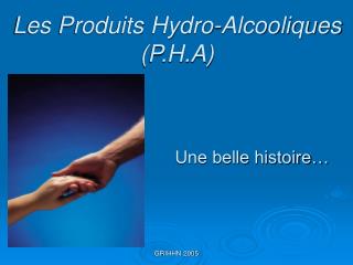 Les Produits Hydro-Alcooliques (P.H.A)
