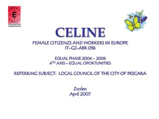 CELINE FEMALE CITIZENZS AND WORKERS IN EUROPE IT-G2-ABR 036 EQUAL PHASE 2004 – 2006 4 TH AXIS – EQUAL OPORTUNITIES