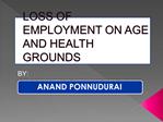 LOSS OF EMPLOYMENT ON AGE AND HEALTH GROUNDS