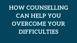 How Counselling Can Help You Overcome Your Difficulties