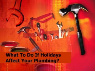 What To Do If Holidays Affect Your Plumbing?