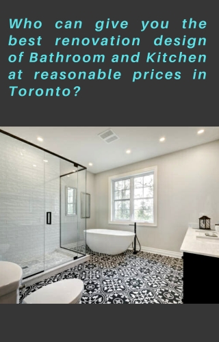 Who can give you the best renovation design of bathroom and kitchen at reasonable prices in Toronto?
