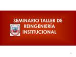 SEMINARIO TALLER DE REINGENIER A INSTITUCIONAL