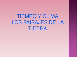 TIEMPO Y CLIMA LOS PAISAJES DE LA TIERRA